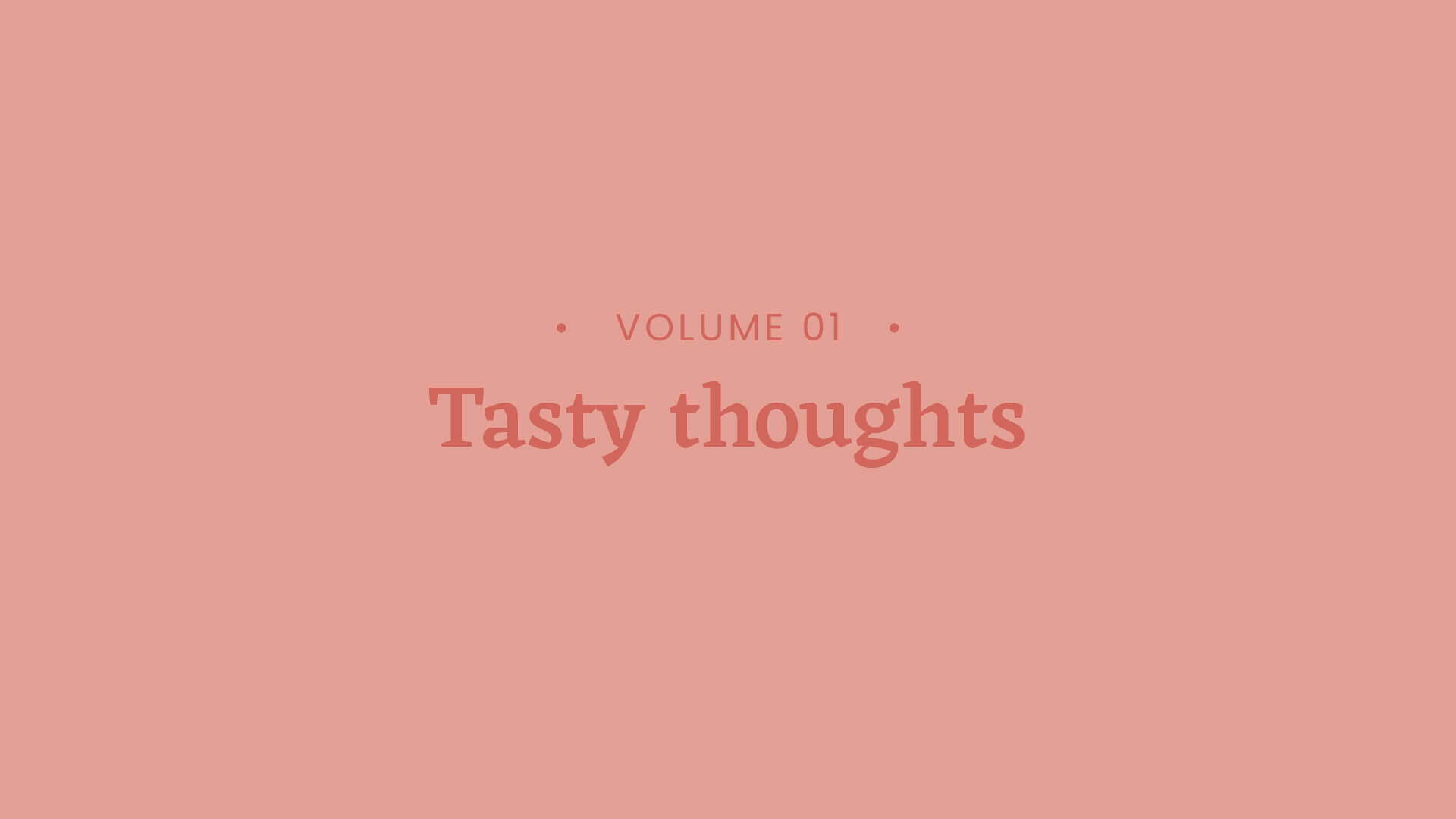 Volume 1 – Tasty thoughts