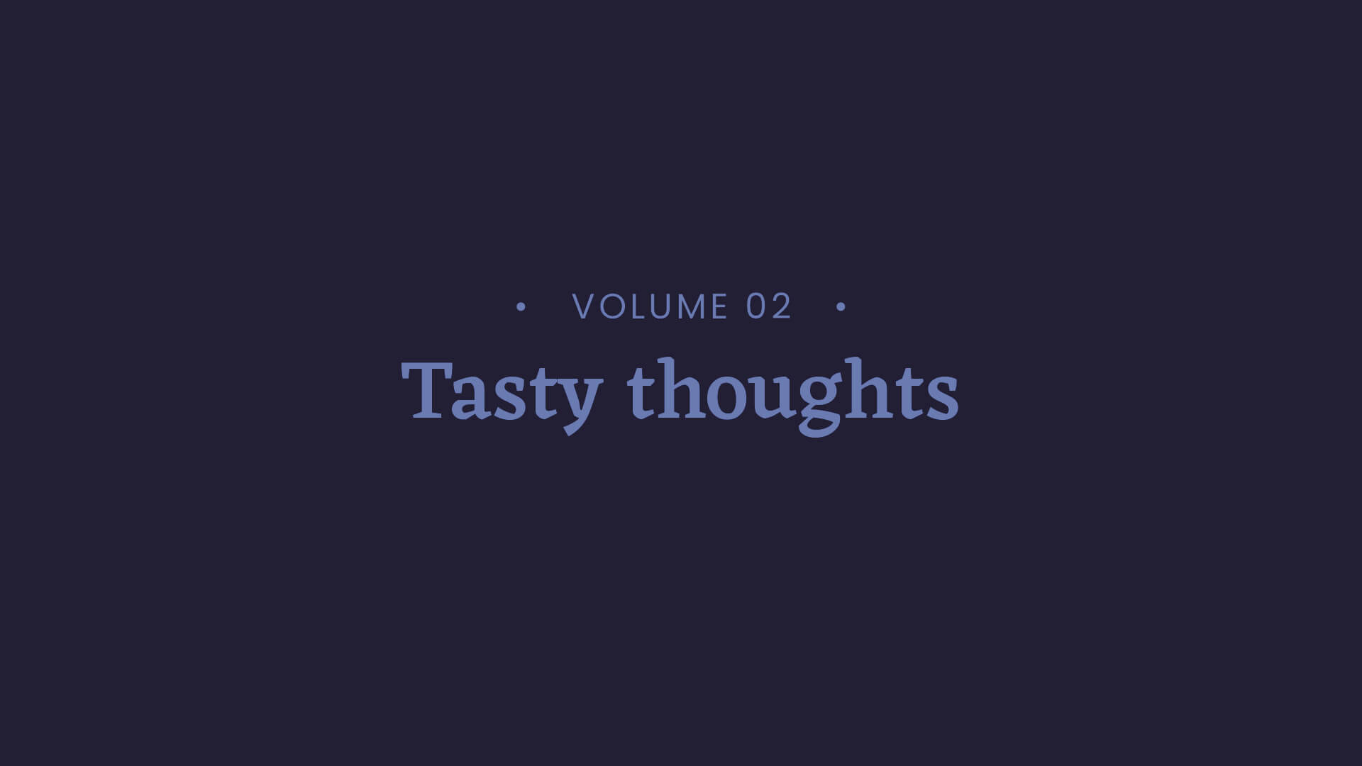 Volume 2 – Tasty thoughts